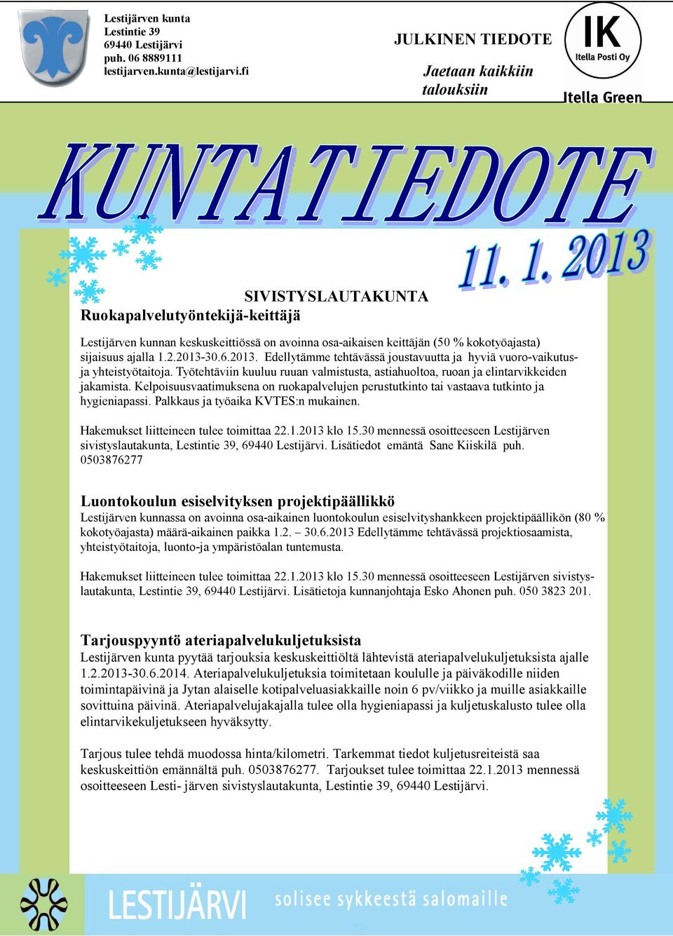 ajalla 1.2.2013-30.6.2013. Edellytämme tehtävässä joustavuutta ja hyviä vuoro-vaikutusja yhteistyötaitoja. Työtehtäviin kuuluu ruuan valmistusta, astiahuoltoa, ruoan ja elintarvikkeiden jakamista.