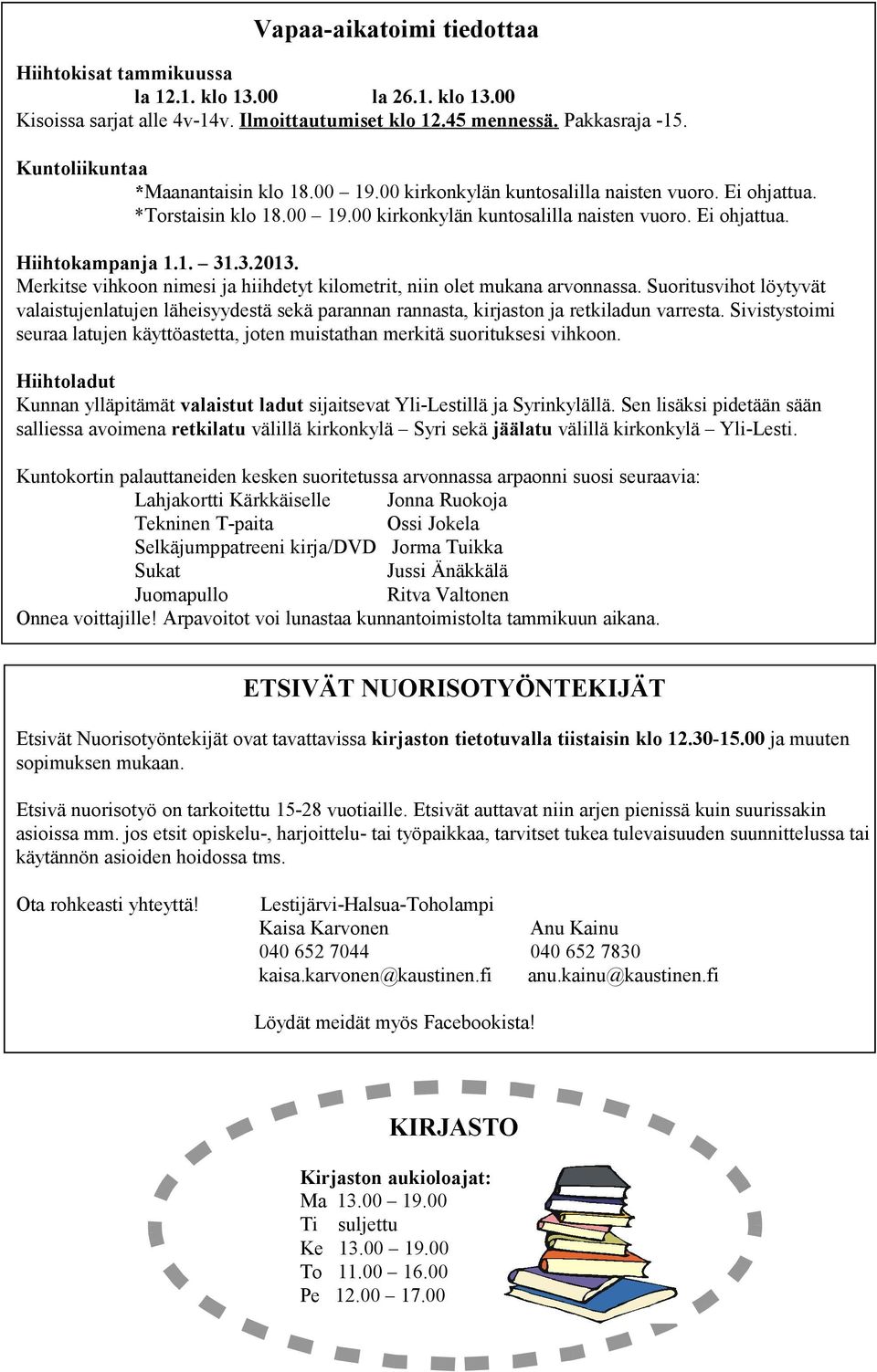 3.2013. Merkitse vihkoon nimesi ja hiihdetyt kilometrit, niin olet mukana arvonnassa. Suoritusvihot löytyvät valaistujenlatujen läheisyydestä sekä parannan rannasta, kirjaston ja retkiladun varresta.