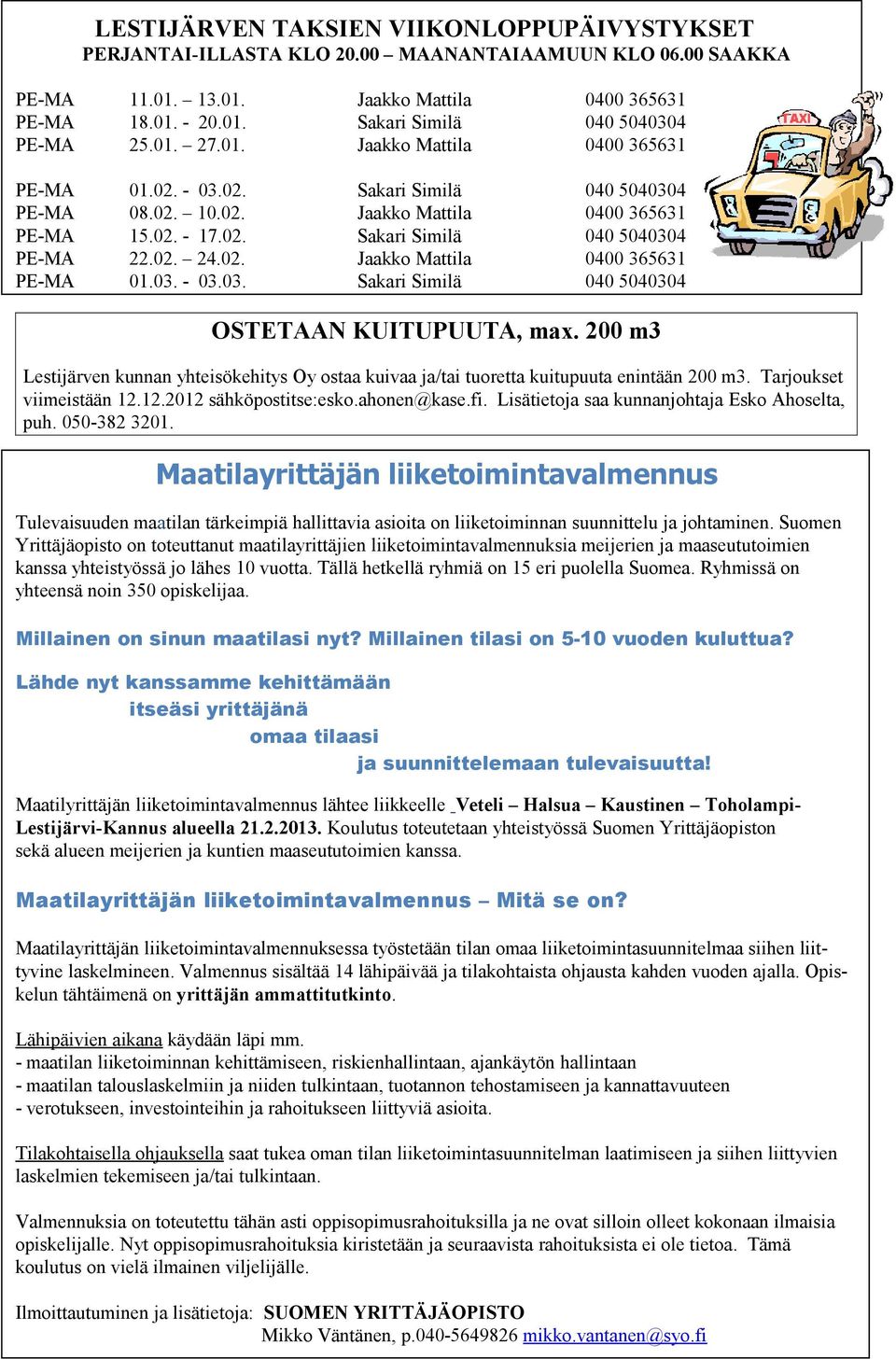 200 m3 Lestijärven kunnan yhteisökehitys Oy ostaa kuivaa ja/tai tuoretta kuitupuuta enintään 200 m3. Tarjoukset viimeistään 12.12.2012 sähköpostitse:esko.ahonen@kase.fi.