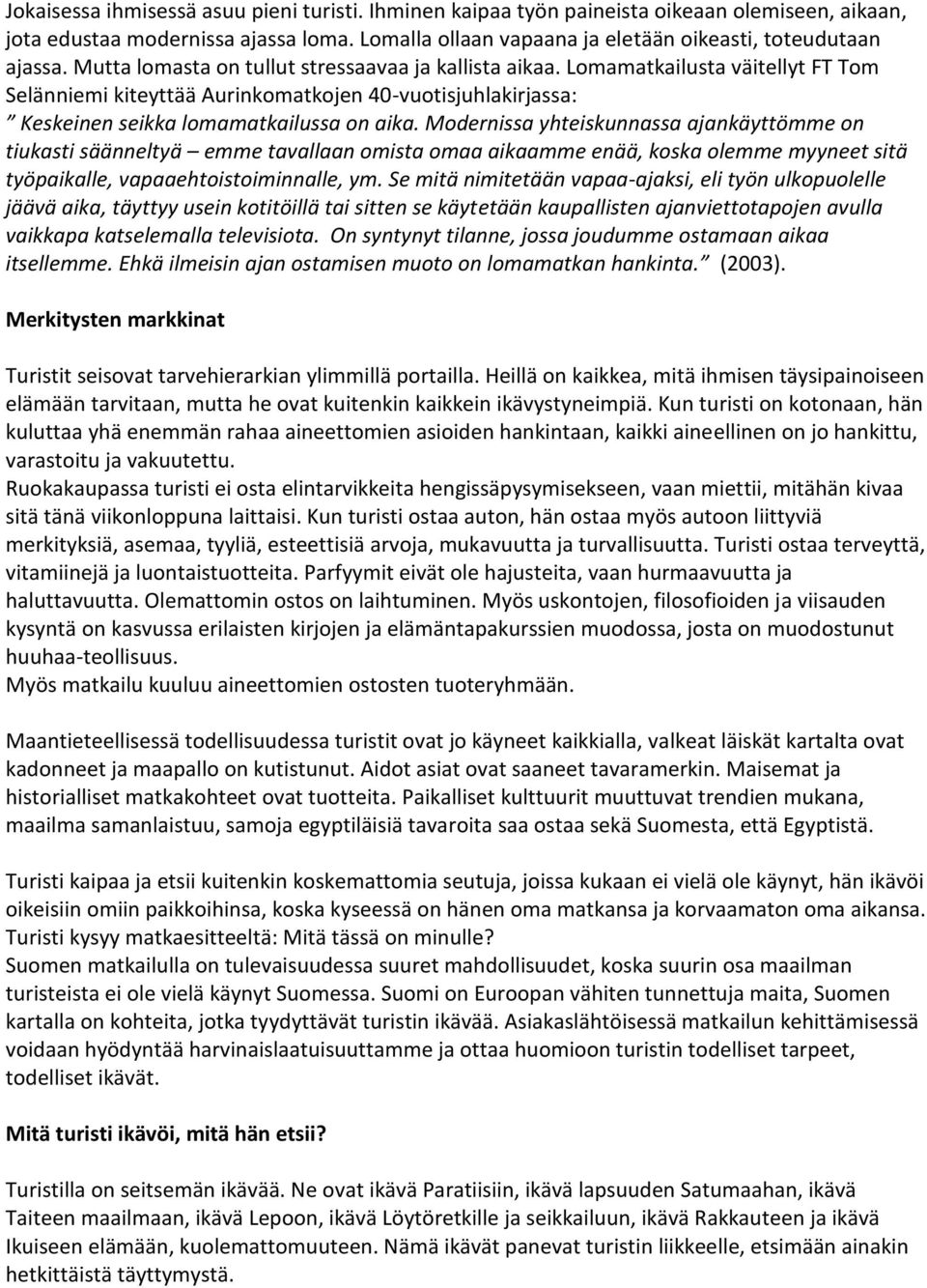 Modernissa yhteiskunnassa ajankäyttömme on tiukasti säänneltyä emme tavallaan omista omaa aikaamme enää, koska olemme myyneet sitä työpaikalle, vapaaehtoistoiminnalle, ym.