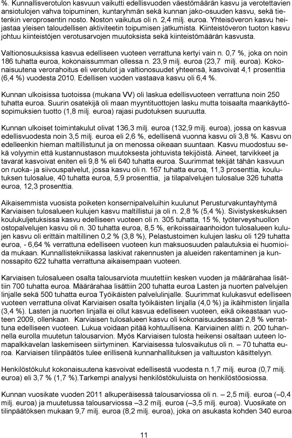 Kiinteistöveron tuoton kasvu johtuu kiinteistöjen verotusarvojen muutoksista sekä kiinteistömäärän kasvusta. Valtionosuuksissa kasvua edelliseen vuoteen verrattuna kertyi vain n.