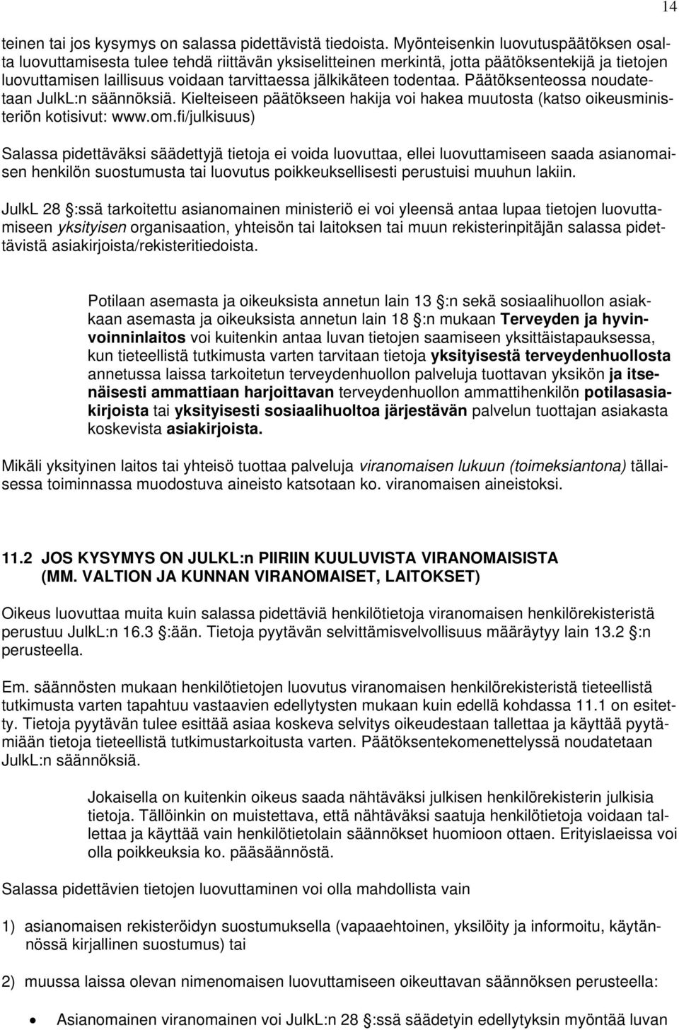 todentaa. Päätöksenteossa noudatetaan JulkL:n säännöksiä. Kielteiseen päätökseen hakija voi hakea muutosta (katso oikeusministeriön kotisivut: www.om.