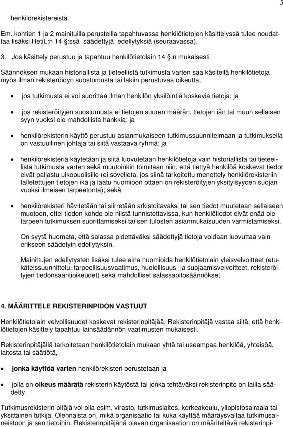 suostumusta tai lakiin perustuvaa oikeutta, jos tutkimusta ei voi suorittaa ilman henkilön yksilöintiä koskevia tietoja; ja jos rekisteröityjen suostumusta ei tietojen suuren määrän, tietojen iän tai