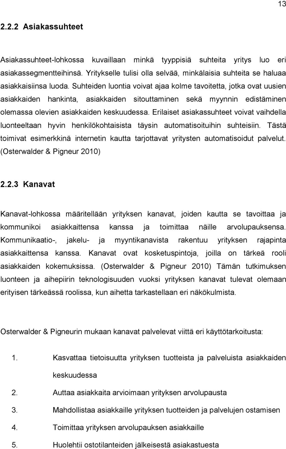 Suhteiden luontia voivat ajaa kolme tavoitetta, jotka ovat uusien asiakkaiden hankinta, asiakkaiden sitouttaminen sekä myynnin edistäminen olemassa olevien asiakkaiden keskuudessa.