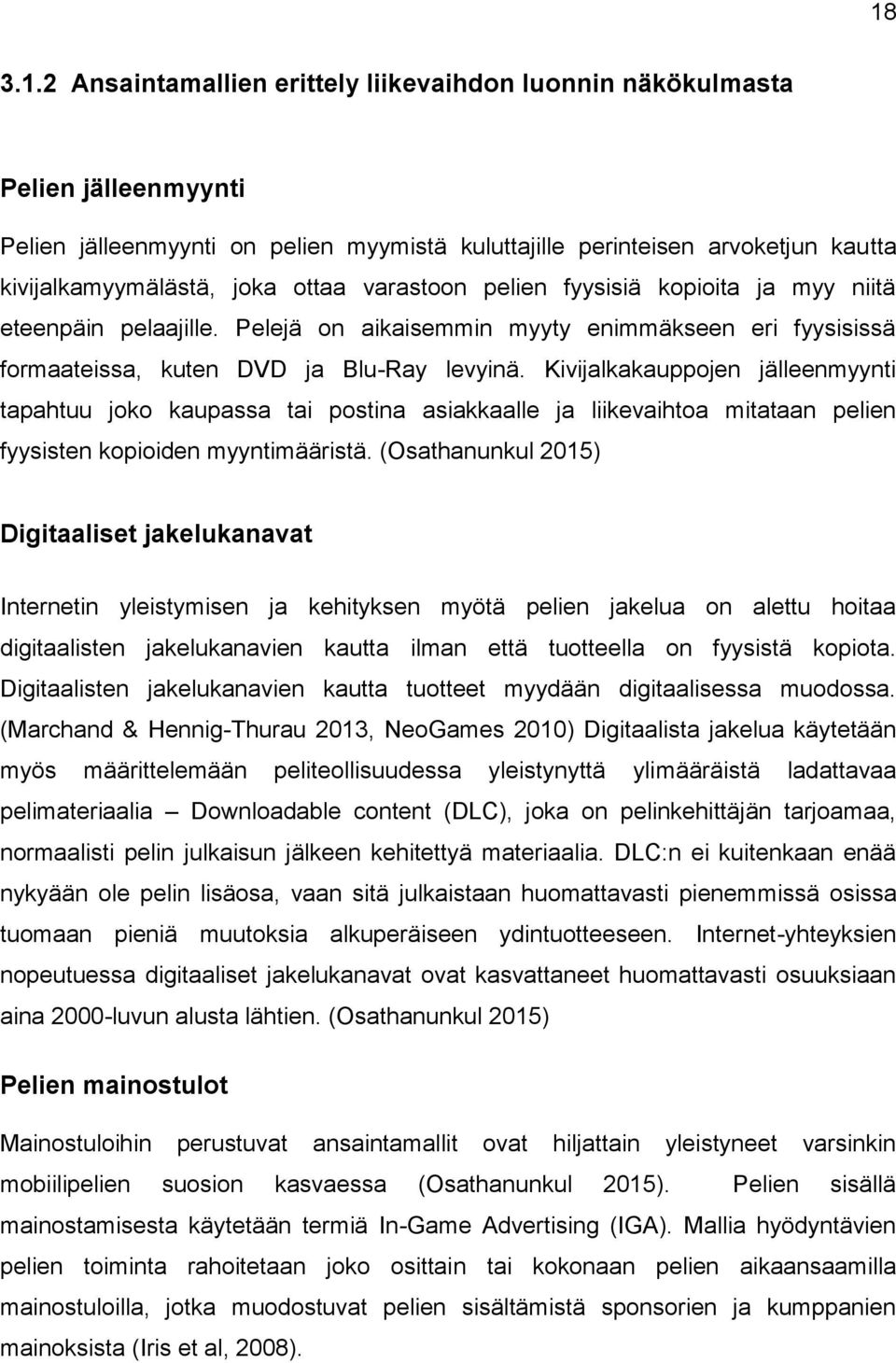 Kivijalkakauppojen jälleenmyynti tapahtuu joko kaupassa tai postina asiakkaalle ja liikevaihtoa mitataan pelien fyysisten kopioiden myyntimääristä.