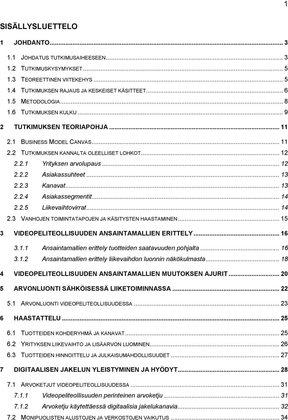 .. 13 2.2.3 Kanavat... 13 2.2.4 Asiakassegmentit... 14 2.2.5 Liikevaihtovirrat... 14 2.3 VANHOJEN TOIMINTATAPOJEN JA KÄSITYSTEN HAASTAMINEN... 15 3 VIDEOPELITEOLLISUUDEN ANSAINTAMALLIEN ERITTELY.