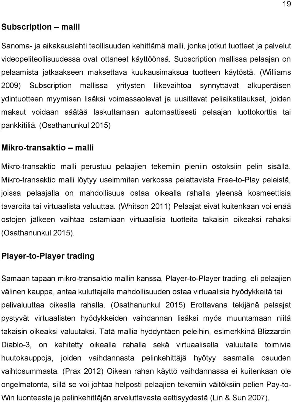 (Williams 2009) Subscription mallissa yritysten liikevaihtoa synnyttävät alkuperäisen ydintuotteen myymisen lisäksi voimassaolevat ja uusittavat peliaikatilaukset, joiden maksut voidaan säätää