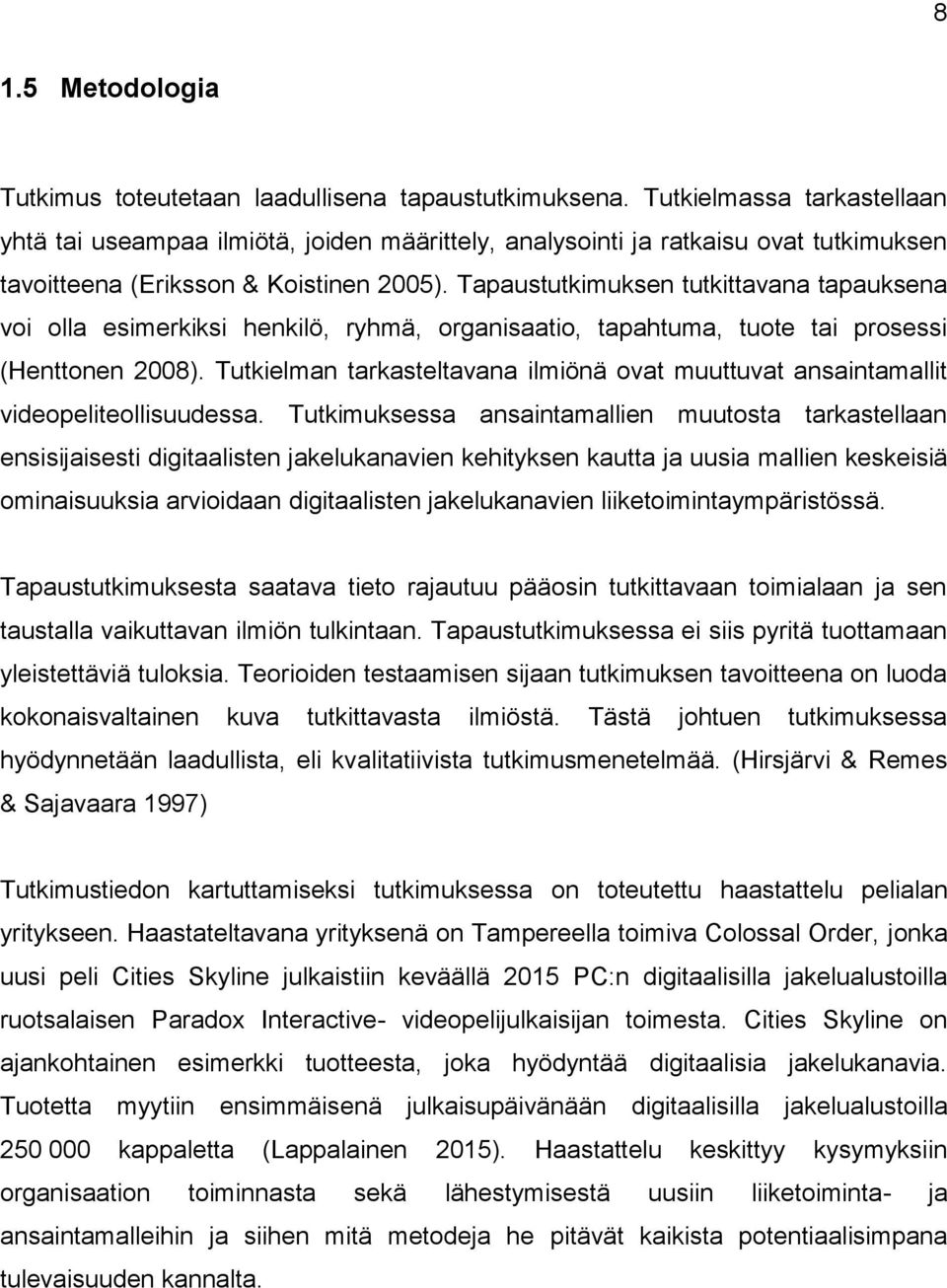 Tapaustutkimuksen tutkittavana tapauksena voi olla esimerkiksi henkilö, ryhmä, organisaatio, tapahtuma, tuote tai prosessi (Henttonen 2008).