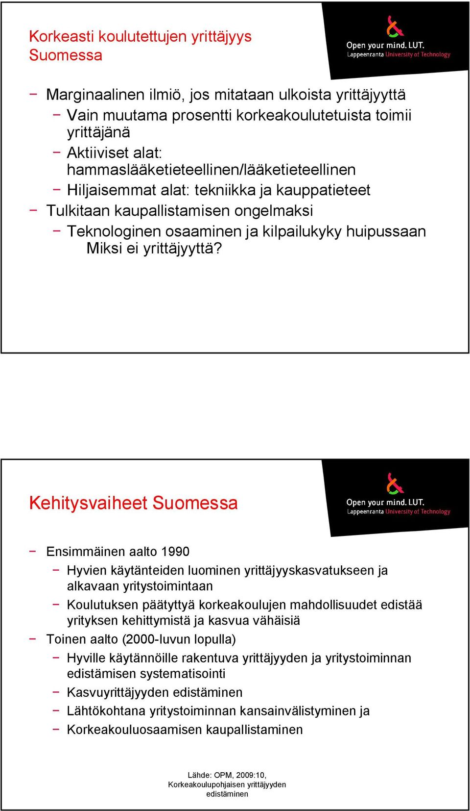 Kehitysvaiheet Suomessa Ensimmäinen aalto 1990 Hyvien käytänteiden luominen yrittäjyyskasvatukseen ja alkavaan yritystoimintaan Koulutuksen päätyttyä korkeakoulujen mahdollisuudet edistää yrityksen