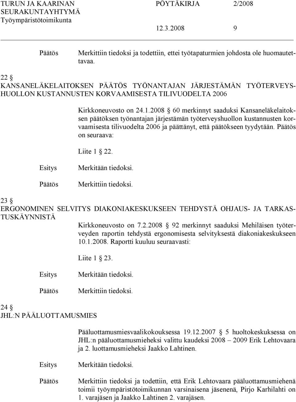 2008 60 merkinnyt saaduksi Kansaneläkelaitoksen päätöksen työnantajan järjestämän työterveyshuollon kustannusten korvaamisesta tilivuodelta 2006 ja päättänyt, että päätökseen tyydytään.