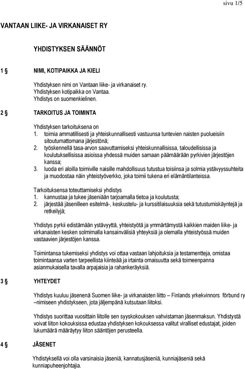 toimia ammatillisesti ja yhteiskunnallisesti vastuunsa tuntevien naisten puolueisiin sitoutumattomana järjestönä; 2.