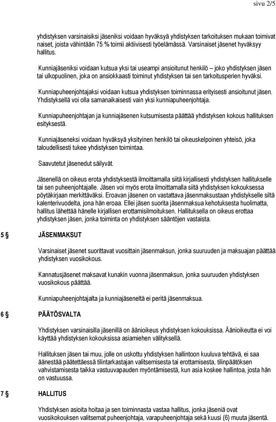 Kunniajäseniksi voidaan kutsua yksi tai useampi ansioitunut henkilö joko yhdistyksen jäsen tai ulkopuolinen, joka on ansiokkaasti toiminut yhdistyksen tai sen tarkoitusperien hyväksi.