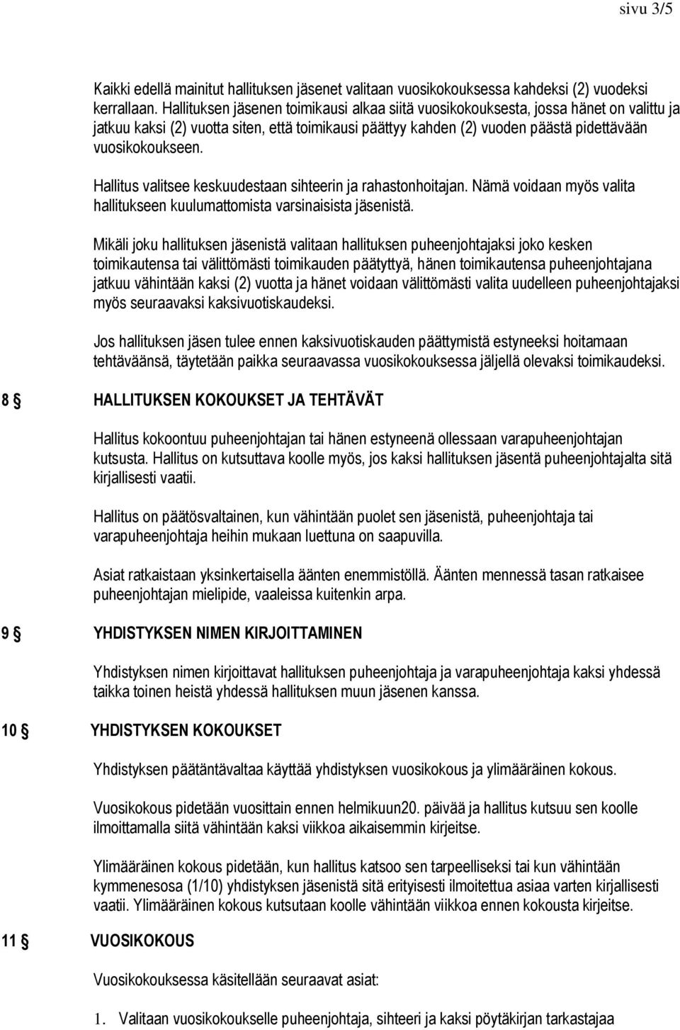 Hallitus valitsee keskuudestaan sihteerin ja rahastonhoitajan. Nämä voidaan myös valita hallitukseen kuulumattomista varsinaisista jäsenistä.