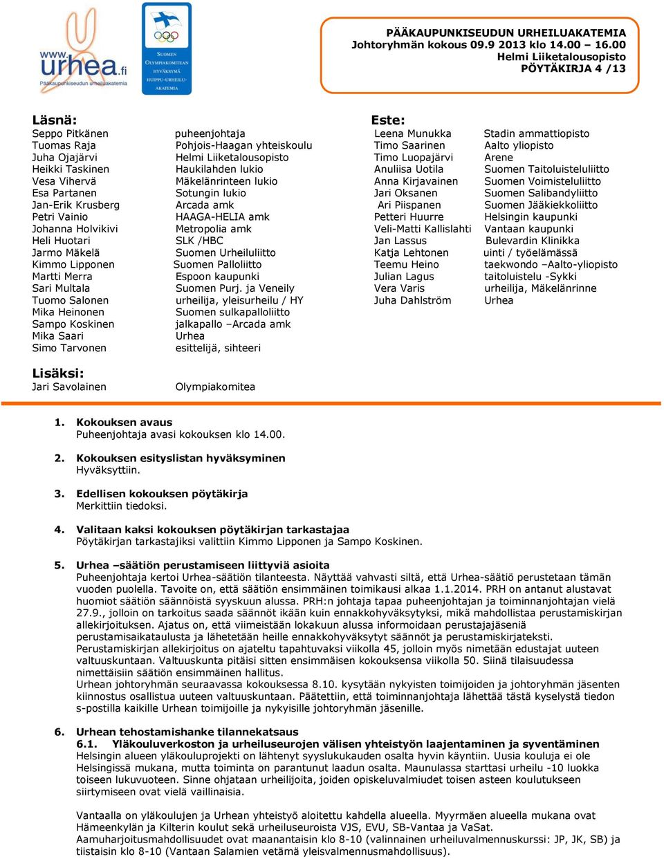 Ojajärvi Helmi Liiketalousopisto Timo Luopajärvi Arene Heikki Taskinen Haukilahden lukio Anuliisa Uotila Suomen Taitoluisteluliitto Vesa Vihervä Mäkelänrinteen lukio Anna Kirjavainen Suomen