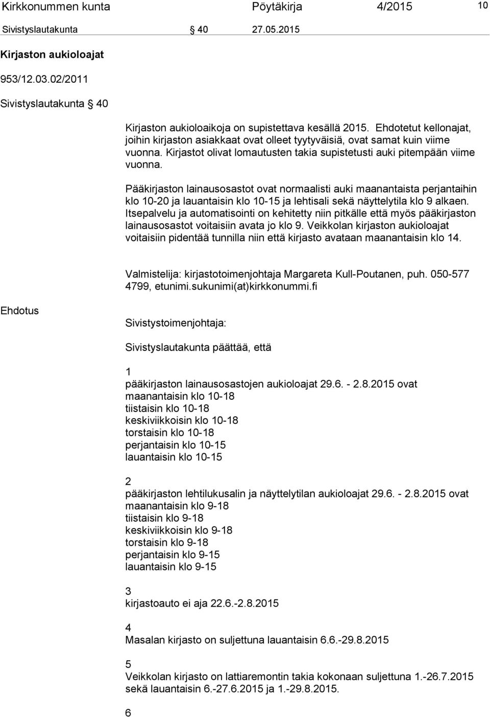 Pääkirjaston lainausosastot ovat normaalisti auki maanantaista perjantaihin klo 10-20 ja lauantaisin klo 10-15 ja lehtisali sekä näyttelytila klo 9 alkaen.