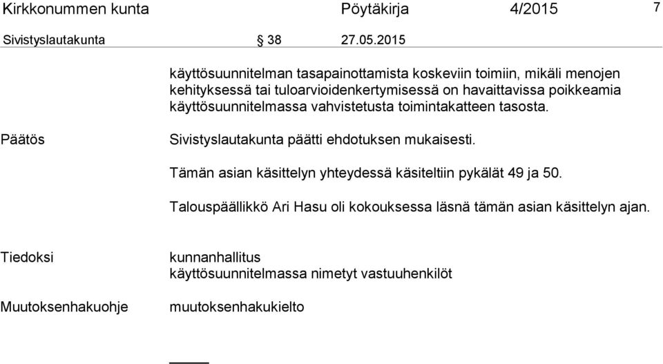 poikkeamia käyttösuunnitelmassa vahvistetusta toimintakatteen tasosta. Päätös Sivistyslautakunta päätti ehdotuksen mukaisesti.