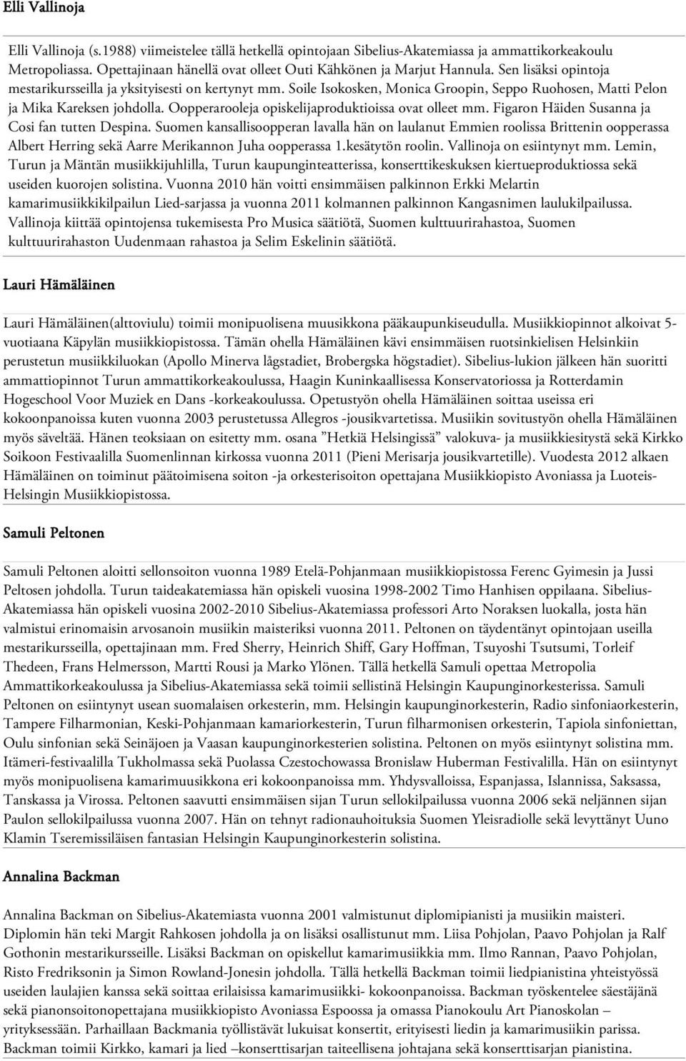 Soile Isokosken, Monica Groopin, Seppo Ruohosen, Matti Pelon ja Mika Kareksen johdolla. Oopperarooleja opiskelijaproduktioissa ovat olleet mm. Figaron Häiden Susanna ja Cosi fan tutten Despina.