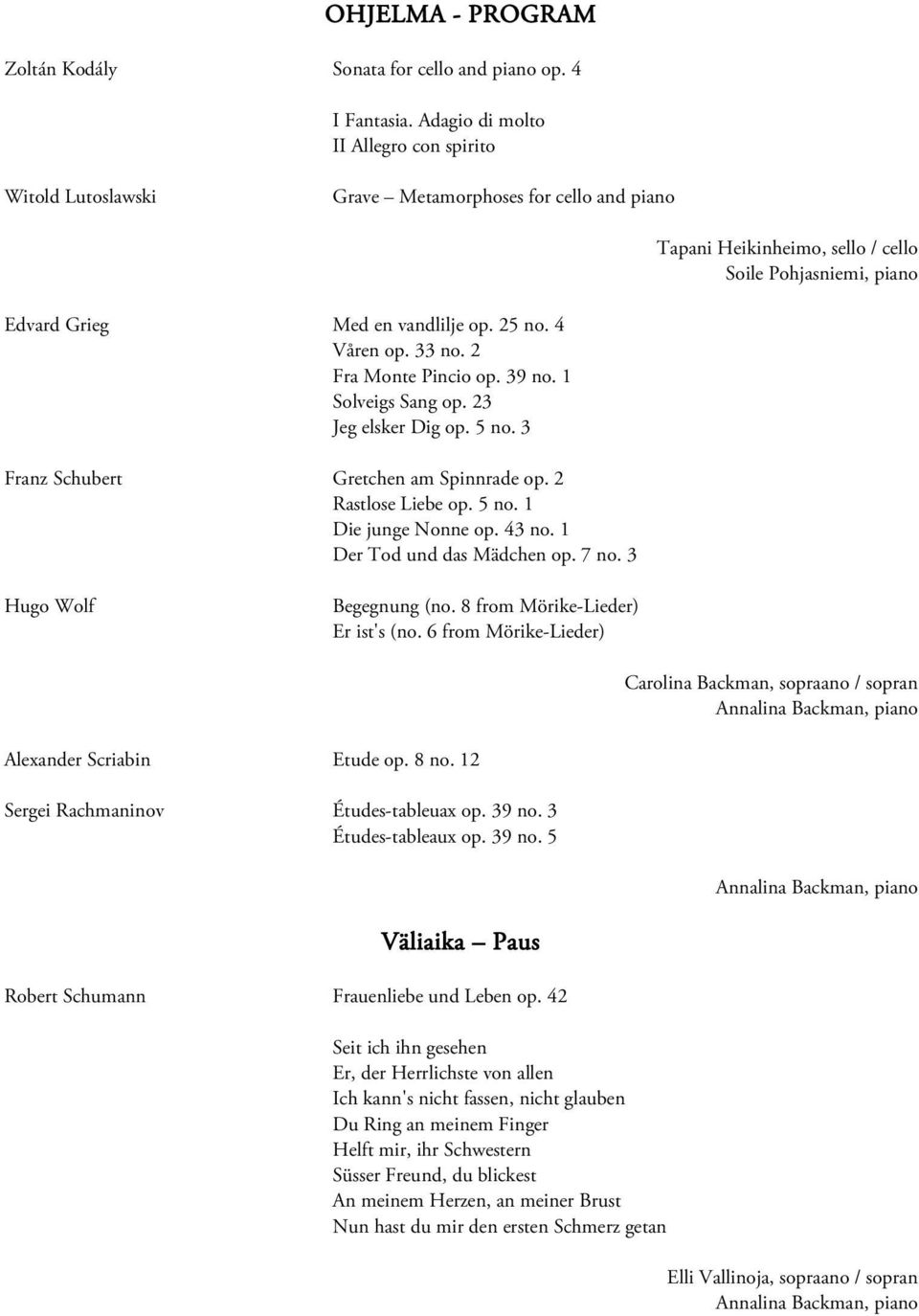 4 Våren op. 33 no. 2 Fra Monte Pincio op. 39 no. 1 Solveigs Sang op. 23 Jeg elsker Dig op. 5 no. 3 Franz Schubert Gretchen am Spinnrade op. 2 Rastlose Liebe op. 5 no. 1 Die junge Nonne op. 43 no.