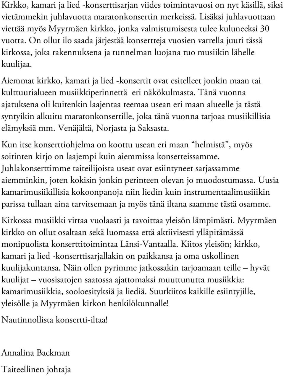 On ollut ilo saada järjestää konsertteja vuosien varrella juuri tässä kirkossa, joka rakennuksena ja tunnelman luojana tuo musiikin lähelle kuulijaa.