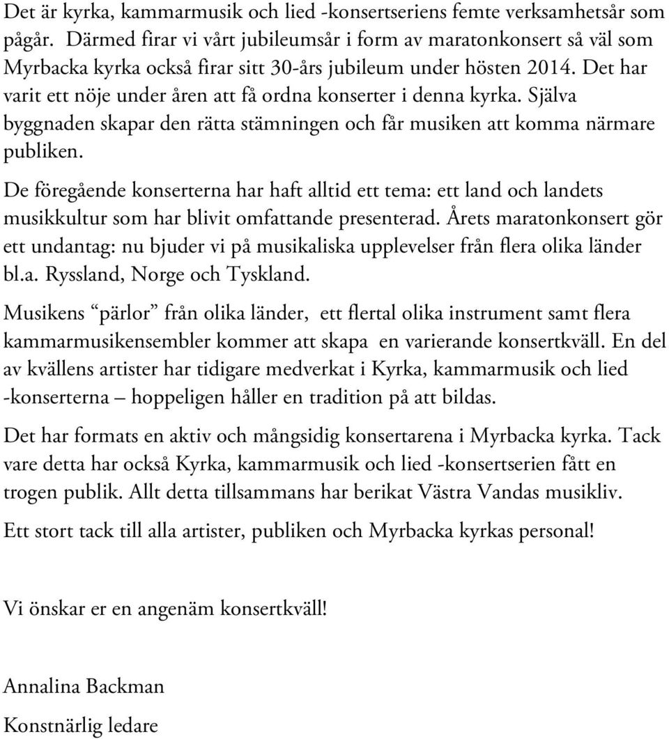 Det har varit ett nöje under åren att få ordna konserter i denna kyrka. Själva byggnaden skapar den rätta stämningen och får musiken att komma närmare publiken.