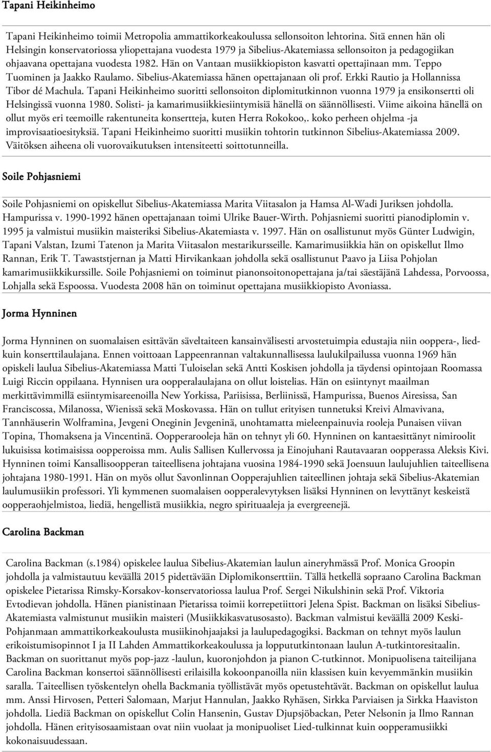 Hän on Vantaan musiikkiopiston kasvatti opettajinaan mm. Teppo Tuominen ja Jaakko Raulamo. Sibelius-Akatemiassa hänen opettajanaan oli prof. Erkki Rautio ja Hollannissa Tibor dé Machula.