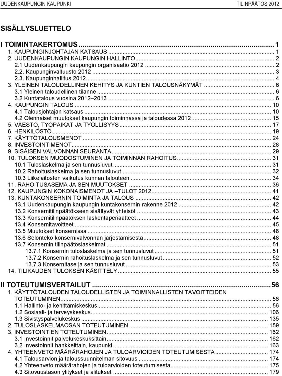 .. 10 4.1 Talousjohtajan katsaus... 10 4.2 Olennaiset muutokset kaupungin toiminnassa ja taloudessa 2012... 15 5. VÄESTÖ, TYÖPAIKAT JA TYÖLLISYYS... 17 6. HENKILÖSTÖ... 19 7. KÄYTTÖTALOUSMENOT... 24 8.