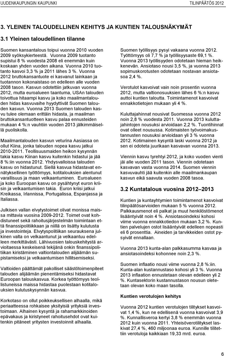 Vuonna 2012 bruttokansantuote ei kasvanut lainkaan ja tuotannon kokonaistaso on edelleen alle vuoden 2008 tason.