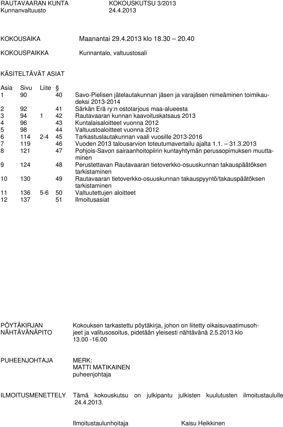 ostotarjous maa-alueesta 3 94 1 42 Rautavaaran kunnan kaavoituskatsaus 2013 4 96 43 Kuntalaisaloitteet vuonna 2012 5 98 44 Valtuustoaloitteet vuonna 2012 6 114 2-4 45 Tarkastuslautakunnan vaali