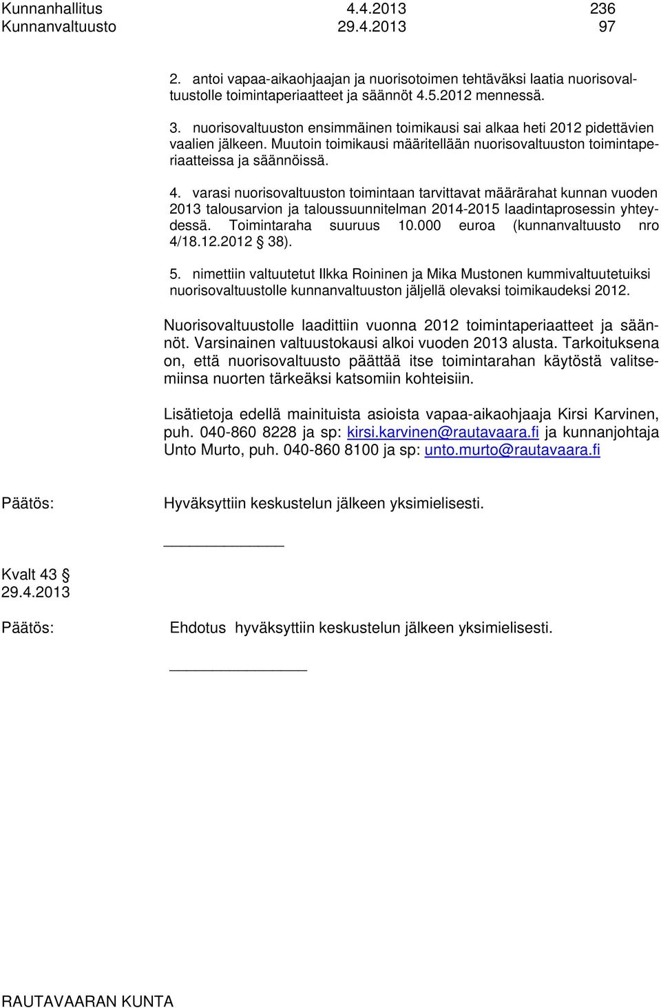 varasi nuorisovaltuuston toimintaan tarvittavat määrärahat kunnan vuoden 2013 talousarvion ja taloussuunnitelman 2014-2015 laadintaprosessin yhteydessä. Toimintaraha suuruus 10.