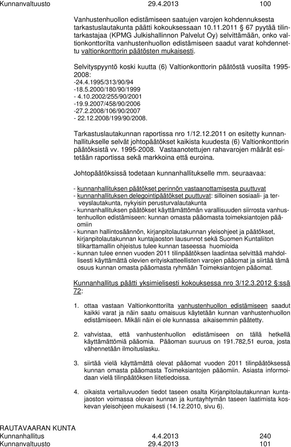 Selvityspyyntö koski kuutta (6) Valtionkonttorin päätöstä vuosilta 1995-2008: -24.4.1995/313/90/94-18.5.2000/180/90/1999-4.10.2002/255/90/2001-19.9.2007/458/90/2006-27.2.2008/106/90/2007-22.12.