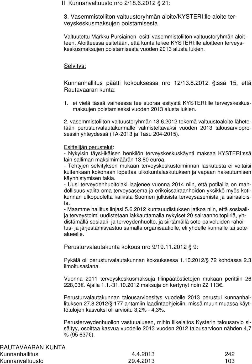 Aloitteessa esitetään, että kunta tekee KYSTERI:Ile aloitteen terveyskeskusmaksujen poistamisesta vuoden 2013 alusta lukien. Selvitys: Kunnanhallitus päätti kokouksessa nro 12/13.8.