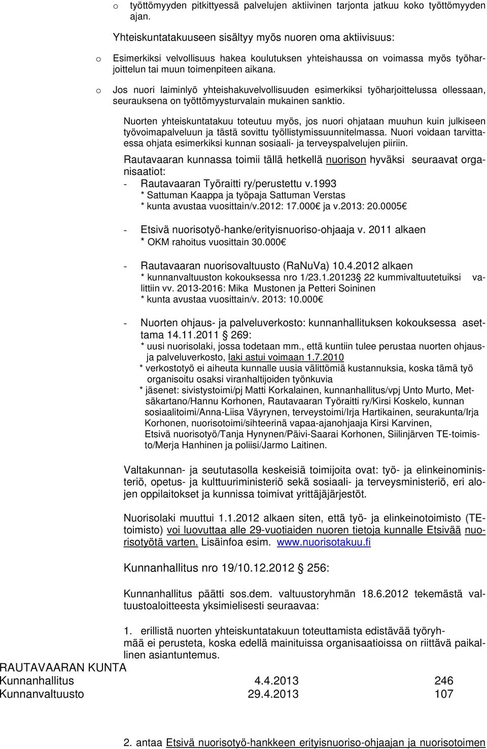 o Jos nuori laiminlyö yhteishakuvelvollisuuden esimerkiksi työharjoittelussa ollessaan, seurauksena on työttömyysturvalain mukainen sanktio.