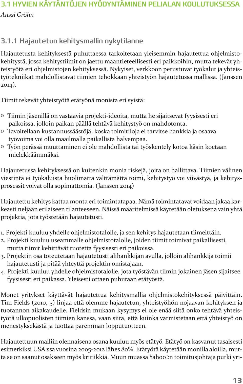 Nykyiset, verkkoon perustuvat työkalut ja yhteistyötekniikat mahdollistavat tiimien tehokkaan yhteistyön hajautetussa mallissa. (Janssen 2014).