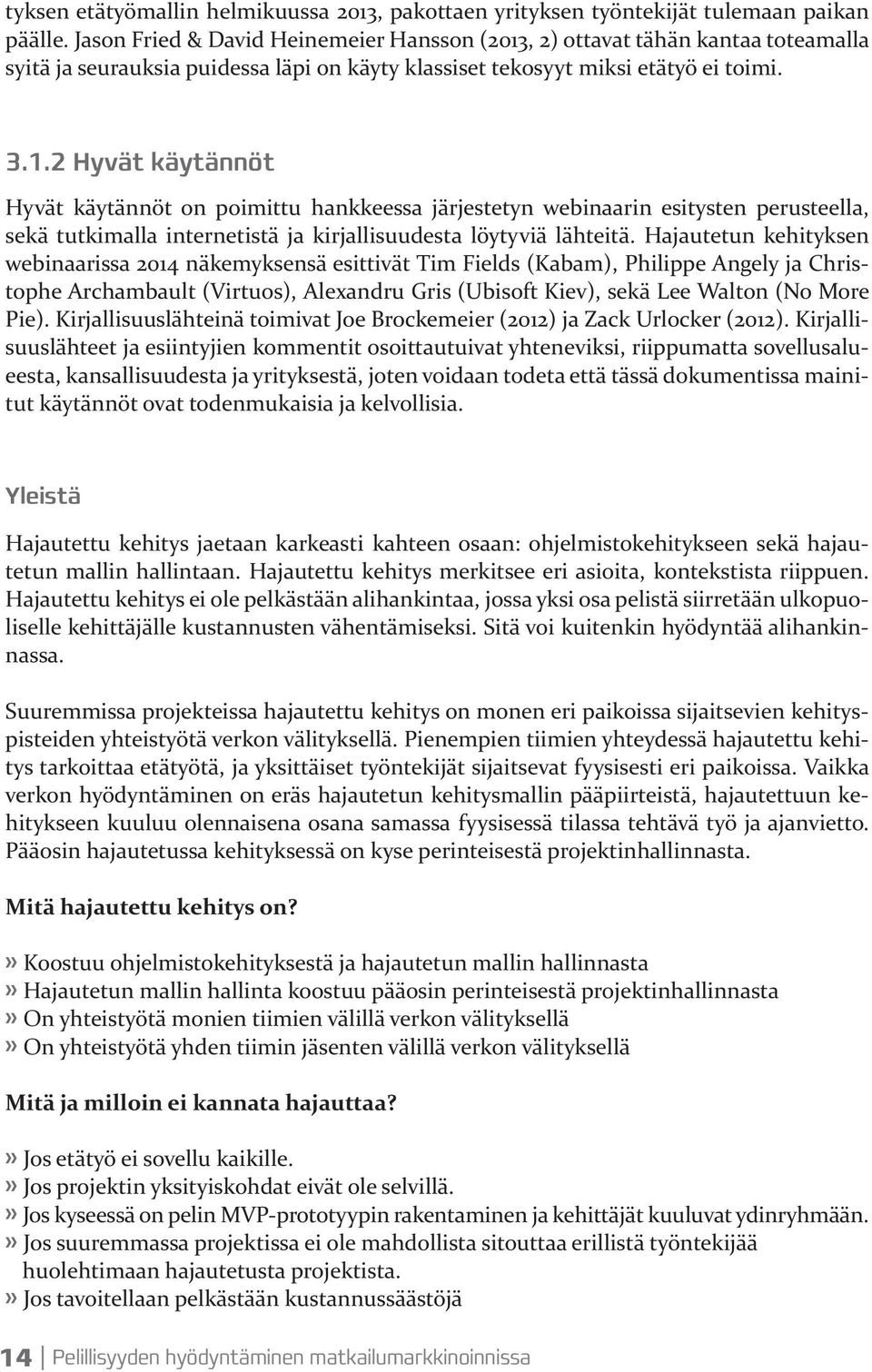 , 2) ottavat tähän kantaa toteamalla syitä ja seurauksia puidessa läpi on käyty klassiset tekosyyt miksi etätyö ei toimi. 3.1.