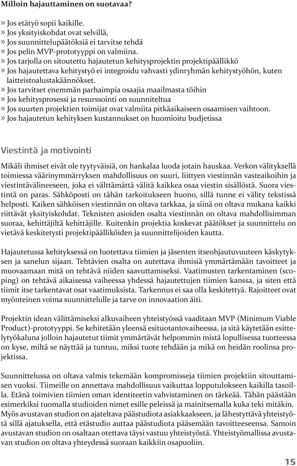 » Jos tarvitset enemmän parhaimpia osaajia maailmasta töihin» Jos kehitysprosessi ja resurssointi on suunniteltua» Jos suurten projektien toimijat ovat valmiita pitkäaikaiseen osaamisen vaihtoon.