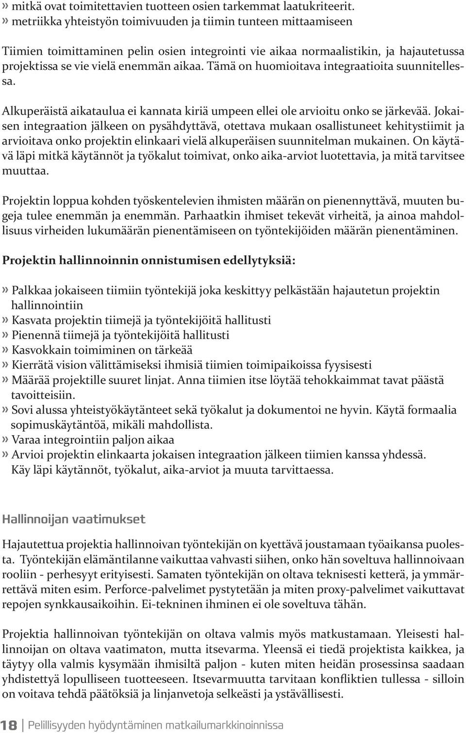 Tämä on huomioitava integraatioita suunnitellessa. Alkuperäistä aikataulua ei kannata kiriä umpeen ellei ole arvioitu onko se järkevää.