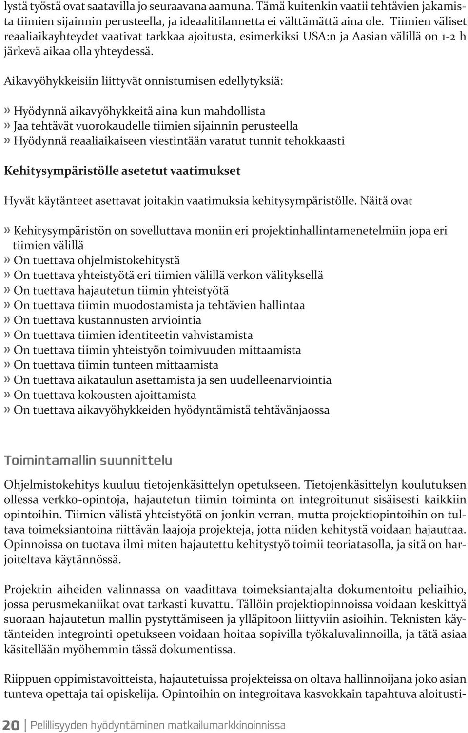 Aikavyöhykkeisiin liittyvät onnistumisen edellytyksiä:» Hyödynnä aikavyöhykkeitä aina kun mahdollista» Jaa tehtävät vuorokaudelle tiimien sijainnin perusteella» Hyödynnä reaaliaikaiseen viestintään