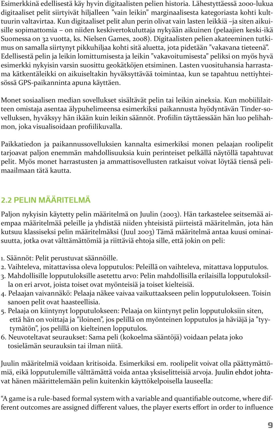 Kun digitaaliset pelit alun perin olivat vain lasten leikkiä ja siten aikuisille sopimattomia on niiden keskivertokuluttaja nykyään aikuinen (pelaajien keski-ikä Suomessa on 32 vuotta, ks.