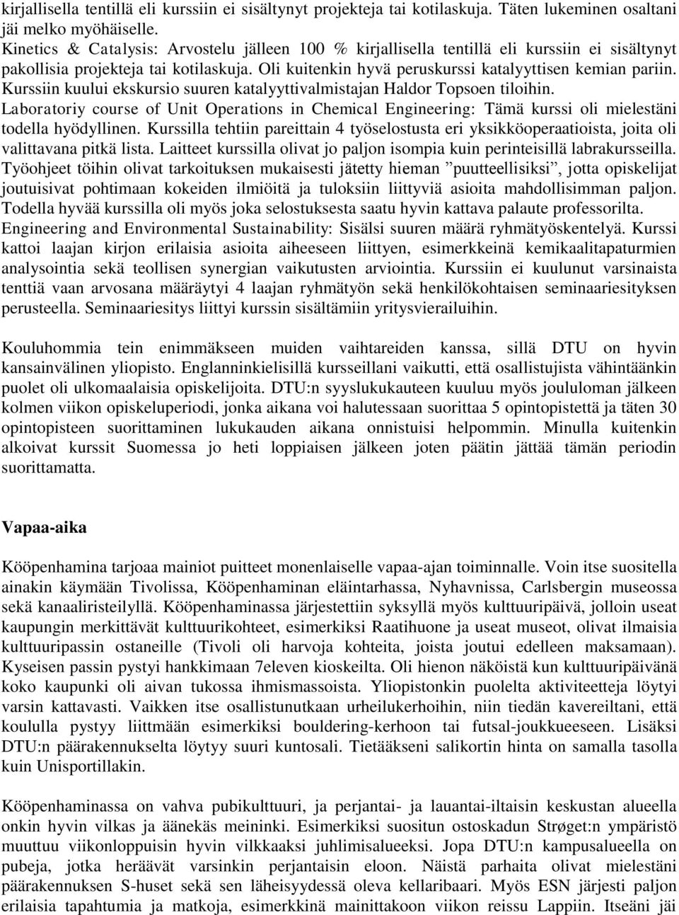 Kurssiin kuului ekskursio suuren katalyyttivalmistajan Haldor Topsoen tiloihin. Laboratoriy course of Unit Operations in Chemical Engineering: Tämä kurssi oli mielestäni todella hyödyllinen.