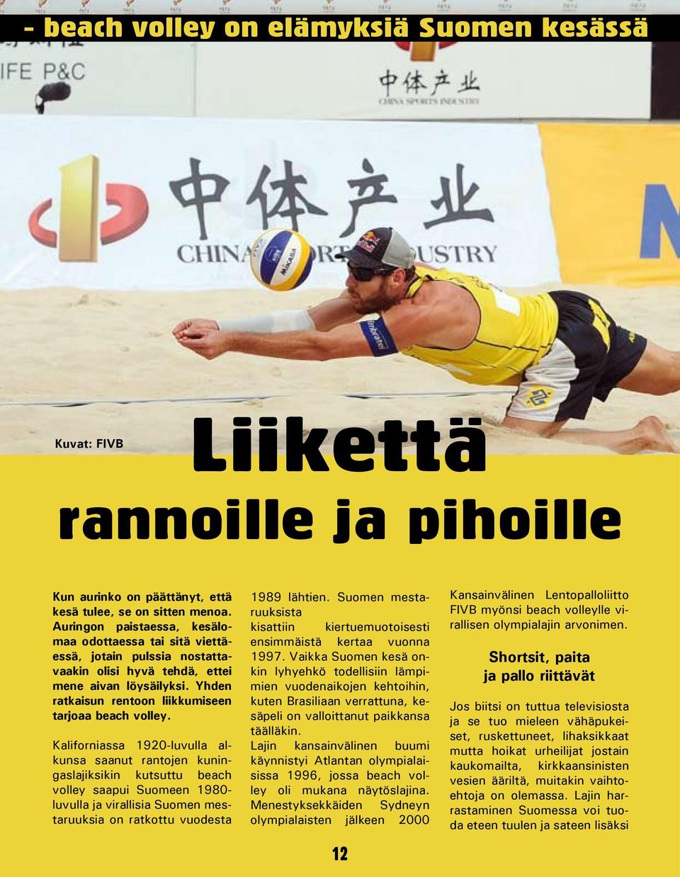 Kaliforniassa 1920-luvulla alkunsa saanut rantojen kuningaslajiksikin kutsuttu beach volley saapui Suomeen 1980- luvulla ja virallisia Suomen mestaruuksia on ratkottu vuodesta 1989 lähtien.