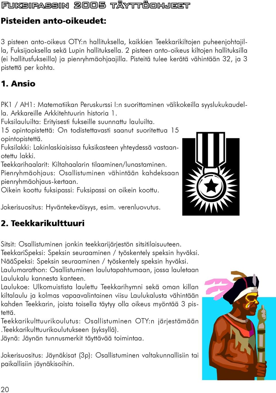 Ansio PK1 / AH1: Matematiikan Peruskurssi I:n suorittaminen välikokeilla syyslukukaudella. Arkkareille Arkkitehtuurin historia 1. Fuksilauluilta: Erityisesti fukseille suunnattu lauluilta.