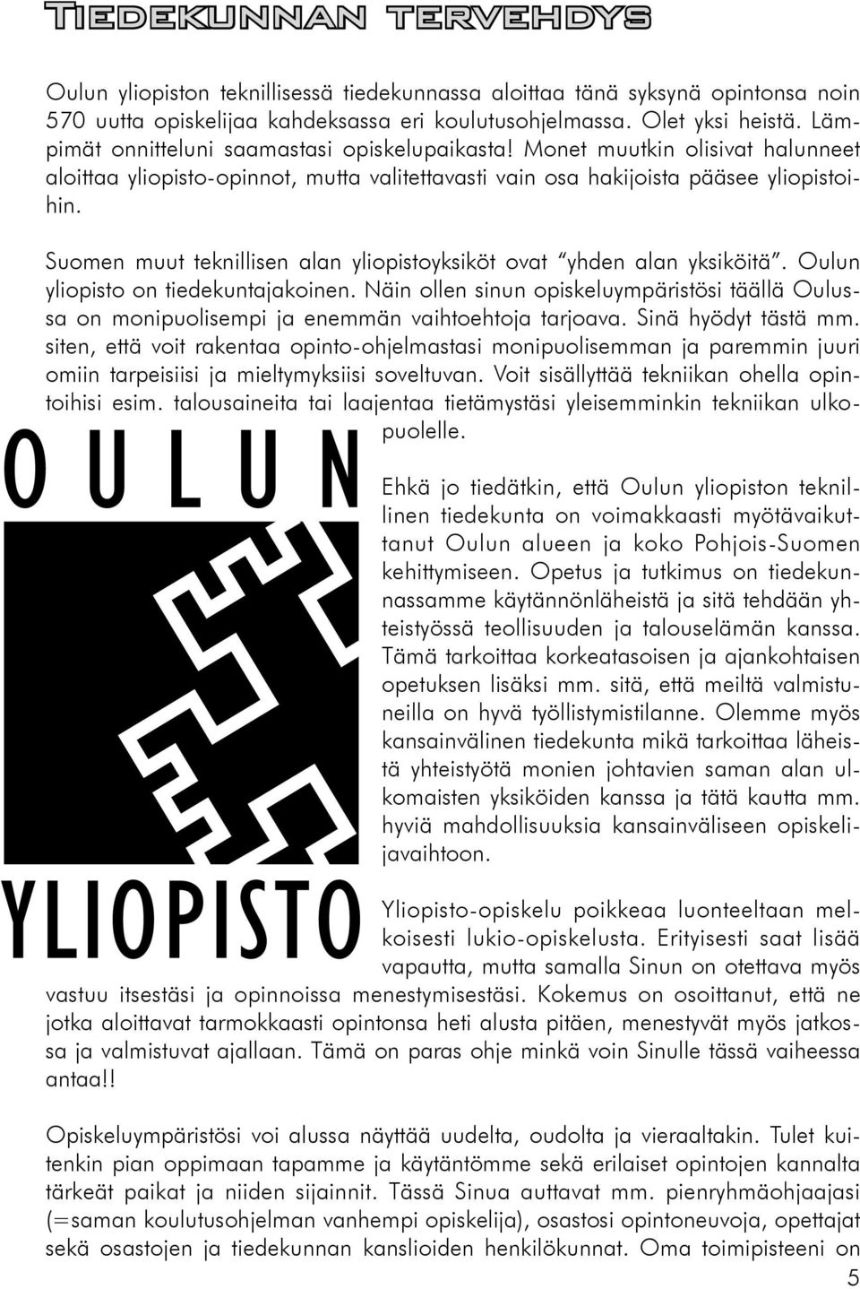 Suomen muut teknillisen alan yliopistoyksiköt ovat yhden alan yksiköitä. Oulun yliopisto on tiedekuntajakoinen.