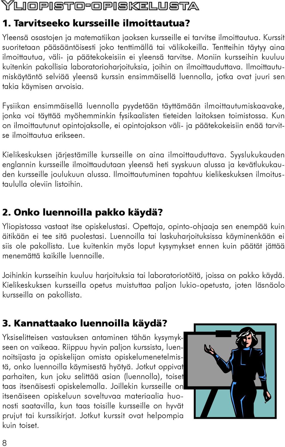 Moniin kursseihin kuuluu kuitenkin pakollisia laboratorioharjoituksia, joihin on ilmoittauduttava.