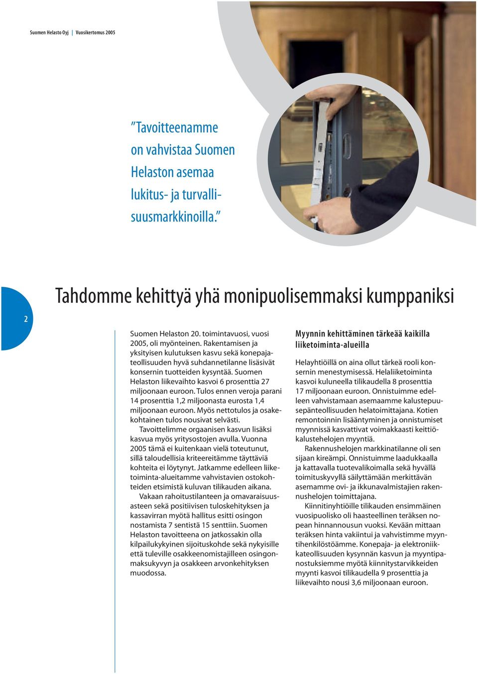 Suomen Helaston liikevaihto kasvoi 6 prosenttia 27 miljoonaan euroon. Tulos ennen veroja parani 14 prosenttia 1,2 miljoonasta eurosta 1,4 miljoonaan euroon.