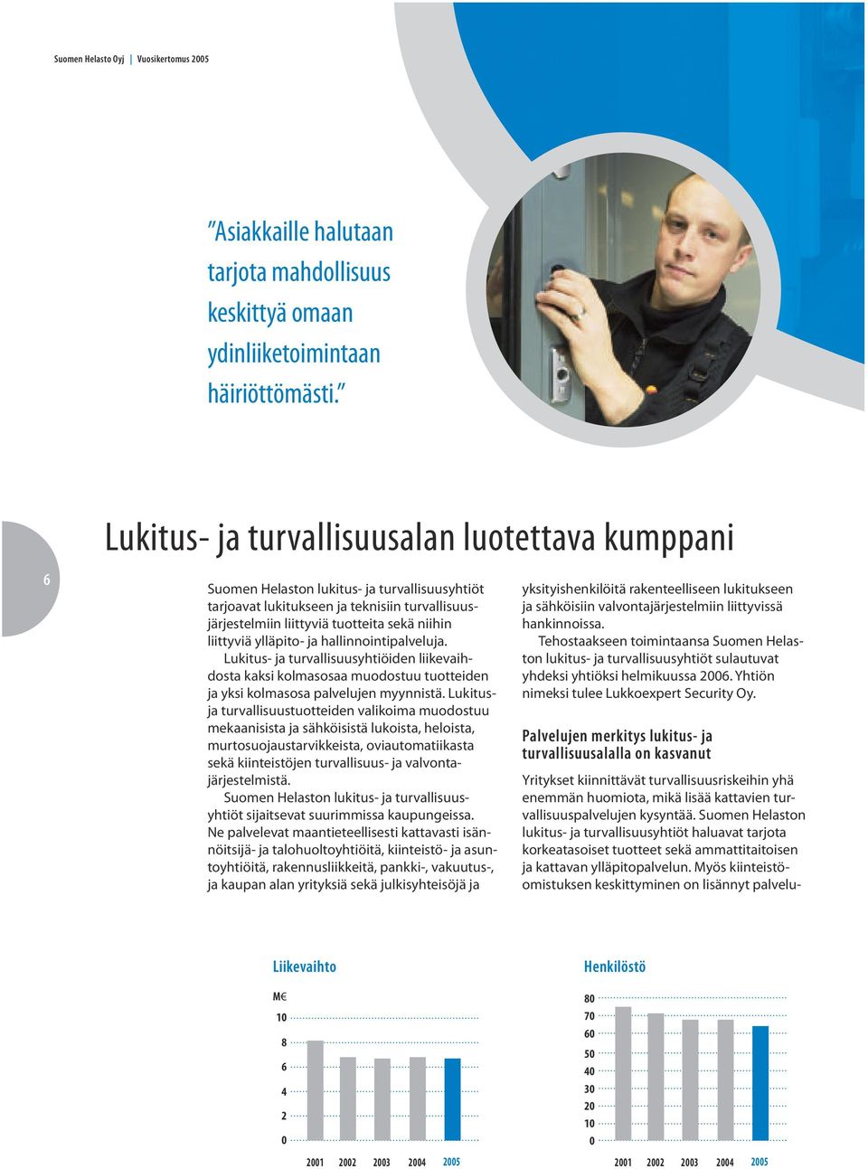 liittyviä ylläpito- ja hallinnointipalveluja. Lukitus- ja turvallisuusyhtiöiden liikevaihdosta kaksi kolmasosaa muodostuu tuotteiden ja yksi kolmasosa palvelujen myynnistä.