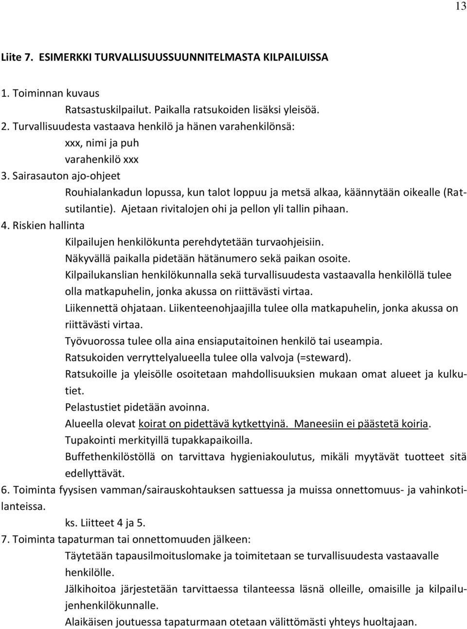 Sairasauton ajo-ohjeet Rouhialankadun lopussa, kun talot loppuu ja metsä alkaa, käännytään oikealle (Ratsutilantie). Ajetaan rivitalojen ohi ja pellon yli tallin pihaan. 4.