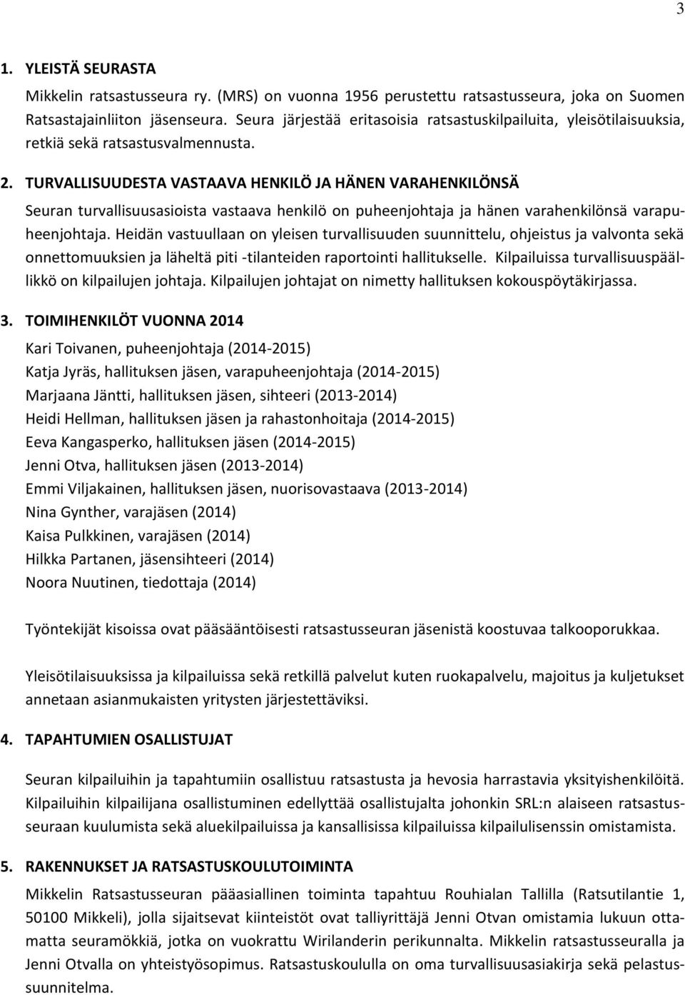 TURVALLISUUDESTA VASTAAVA HENKILÖ JA HÄNEN VARAHENKILÖNSÄ Seuran turvallisuusasioista vastaava henkilö on puheenjohtaja ja hänen varahenkilönsä varapuheenjohtaja.