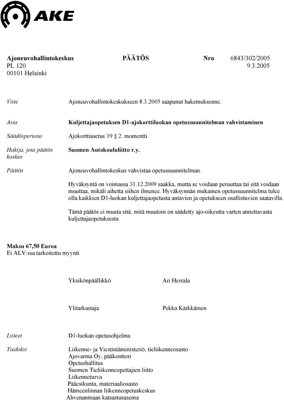 Ajoneuvohallintokeskus vahvistaa opetussuunnitelman. Hyväksyntä on voimassa 31.12.2009 saakka, mutta se voidaan peruuttaa tai sitä voidaan muuttaa, mikäli aihetta siihen ilmenee.