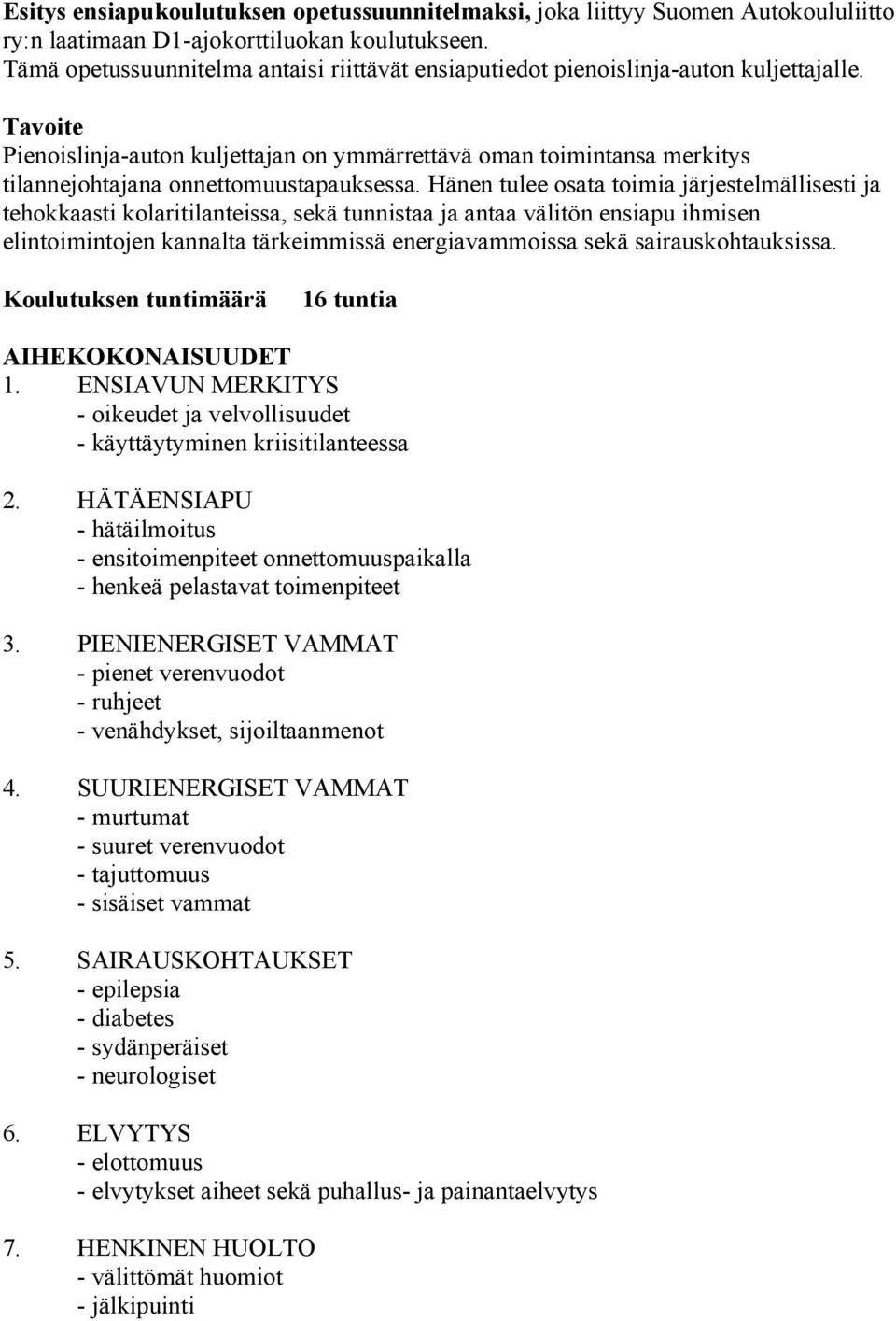 Tavoite Pienoislinja-auton kuljettajan on ymmärrettävä oman toimintansa merkitys tilannejohtajana onnettomuustapauksessa.