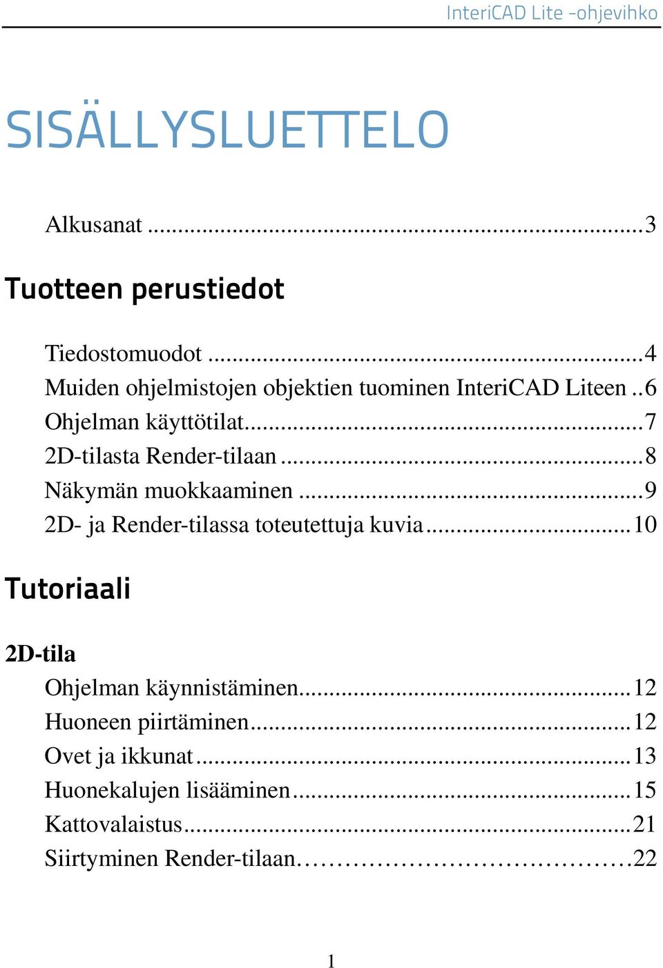 ..7 2D-tilasta Render-tilaan...8 Näkymän muokkaaminen...9 2D- ja Render-tilassa toteutettuja kuvia.